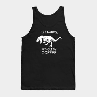 I am a T-Wreck before my coffee - Tyrannosaurus rex Fossil Tank Top